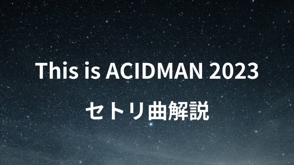 This is ACIDMAN 2023 セトリ曲解説